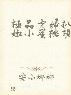 极品少妇扒开粉嫩小蜜桃视频