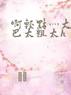 啊轻点灬大ji巴太粗太h