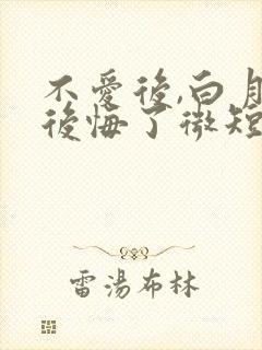 不爱后,白月光后悔了微短剧