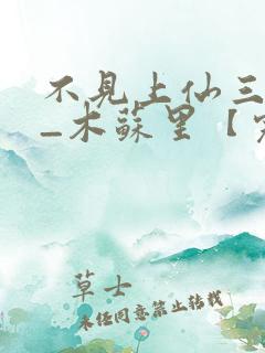 不见上仙三百年_木苏里【完结】