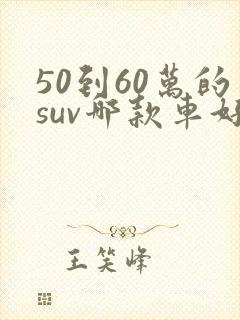50到60万的suv哪款车好