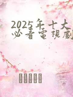 2025年十大必看电视剧排行榜最新