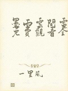 墨雨云间电视剧免费观看全集投屏