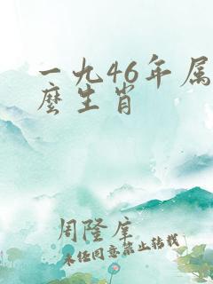 一九46年属什么生肖