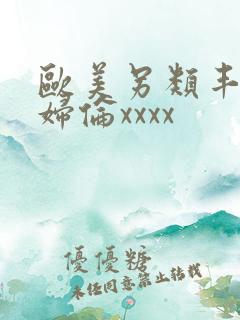 欧美另类丰满熟妇伦xxxx