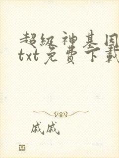 超级神基因全本txt免费下载