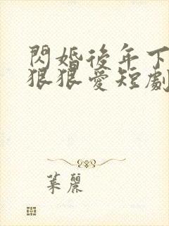 闪婚后年下总裁狠狠爱短剧合集
