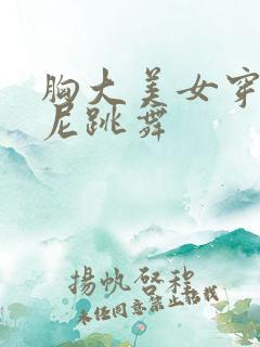 胸大美女穿比基尼跳舞