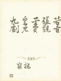 九皇子张若尘短剧免费观看