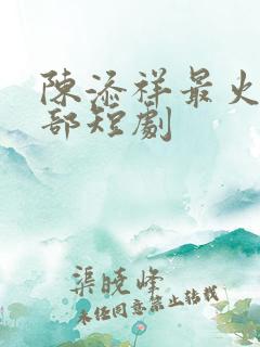 陈添祥最火的三部短剧