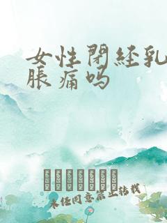 女性闭经乳房会胀痛吗