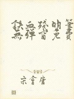 铁血残明笔趣阁无弹窗免费阅读