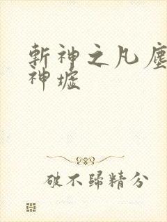 斩神之凡尘神域神墟
