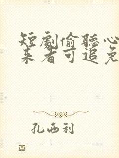 短剧偷听心声之来者可追免费观看