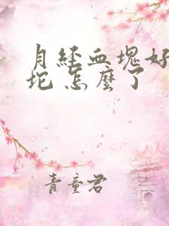 月经血块好大一坨 怎么了