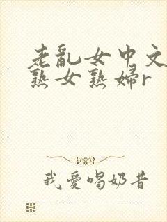 老乱女中文字幕熟女熟妇r