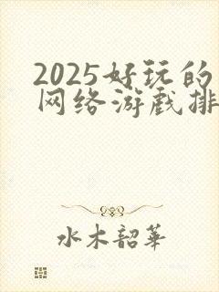 2025好玩的网络游戏排行榜前十名