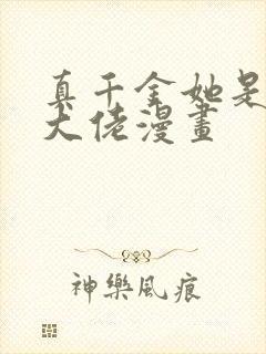 真千金她是全能大佬漫画