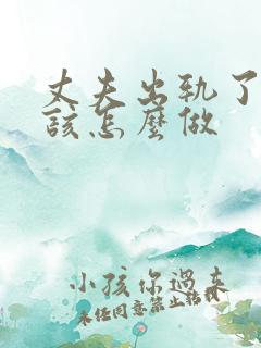 丈夫出轨了老婆该怎么做
