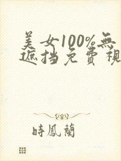 美女100%无遮挡免费视频
