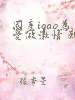 国产igao为爱做激情 新年