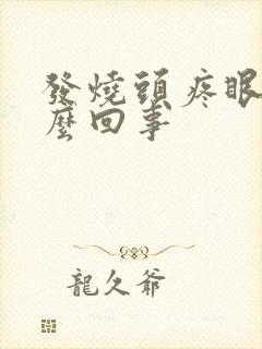 发烧头疼眼疼怎么回事