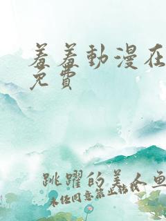 羞羞动漫在线看免费