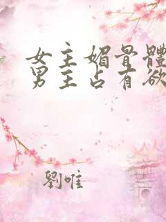 女主媚骨体质,男主占有欲强