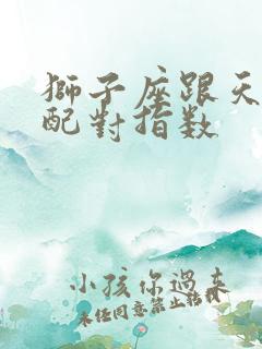 狮子座跟天蝎座配对指数