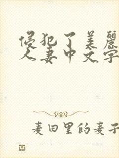 侵犯了美丽丰满人妻中文字幕