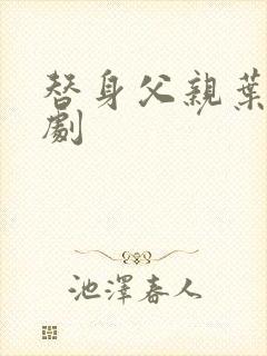 替身父亲叶凡短剧