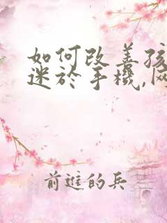 如何改善孩子沉迷于手机,网络游戏