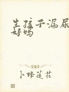 生孩子漏尿能治好吗