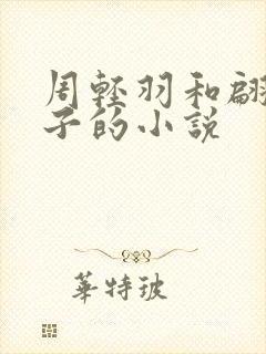 周轻羽和翩然仙子的小说