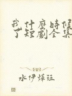 我什么时候无敌了短剧全集免费看