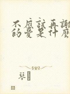 不应该再谢谢你的爱是什么歌