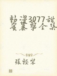 动漫3077甜蜜暴击全集免费播放第一季