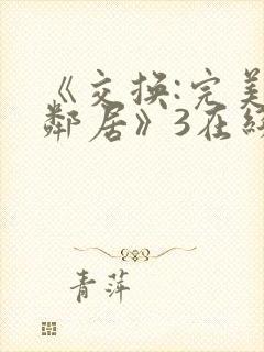 《交换:完美的邻居》3在线