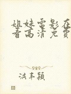 姐妹电影在线观看高清免费完整版