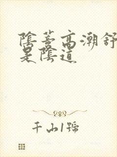 阴蒂高潮舒服还是阴道