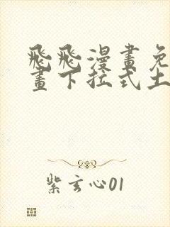 飞飞漫画免费漫画下拉式土豪漫画