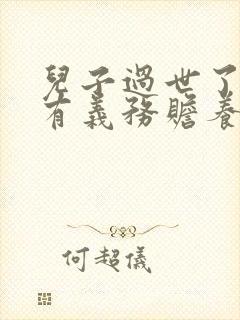 儿子过世了媳妇有义务赡养他的父母吗?