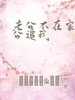 老公不在家公公公追我