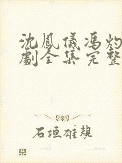 沈凤仪冯灼华短剧全集完整版