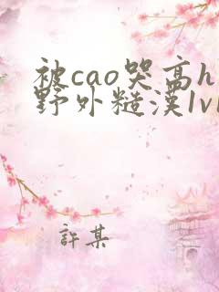 被cao哭高h野外糙汉1v1