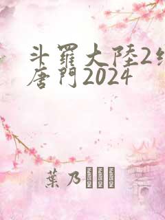 斗罗大陆2绝世唐门2024