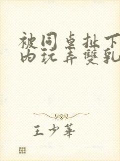 被同桌扯下小内内玩弄双乳