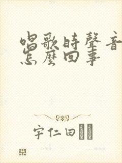 唱歌时声音沙哑怎么回事