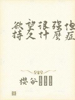 欲望很强但又不持久什么症状
