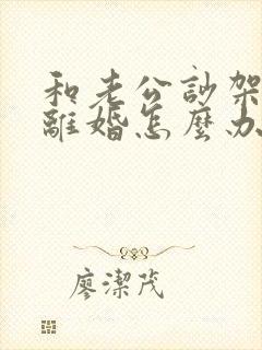 和老公吵架了想离婚怎么办